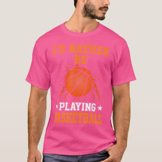 I'D Rather Be Playing Basketball T-Shirt