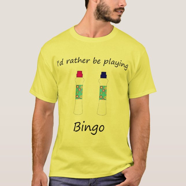 I'd rather be playing bingo (daubers) T-Shirt (Front)