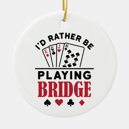 Id Rather Be Playing Bridge Cool Bridge Card Game Ceramic Ornament