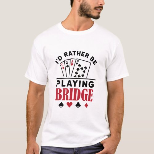 Id Rather Be Playing Bridge Cool Bridge Card Game T_Shirt