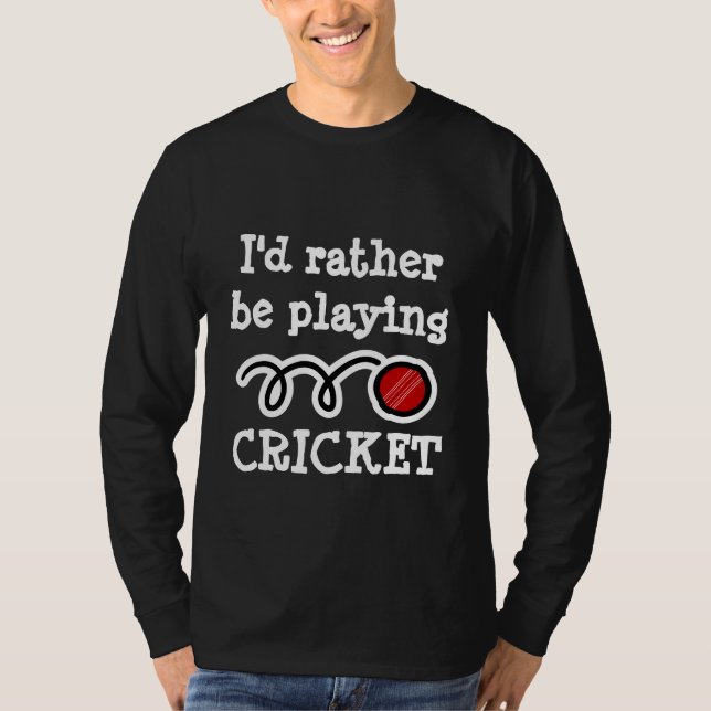I'd rather be playing cricket long sleeve shirts (Front)