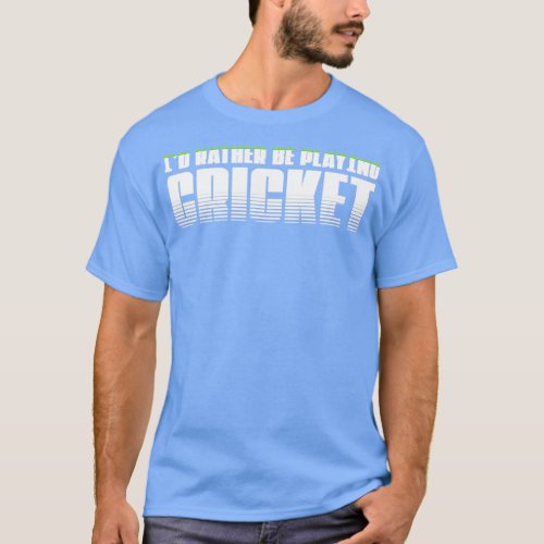 Id rather be playing cricket  T_Shirt
