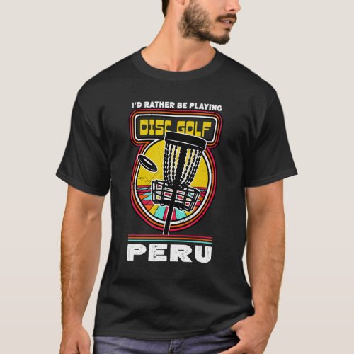 Id Rather Be Playing Disc Golf in Peru Funny Golf T_Shirt
