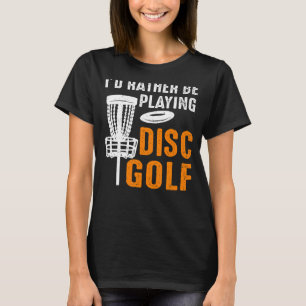 I'd Rather Be Playing Disc Golf T-Shirt
