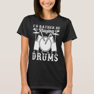 I'd Rather Be Playing Drums Drum Set Musical Instr T-Shirt