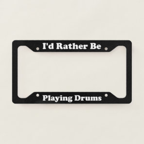 Id Rather Be Playing Drums License Plate Frame