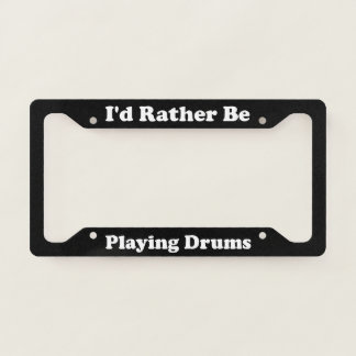 Id Rather Be Playing Drums License Plate Frame