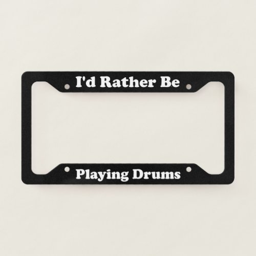 Id Rather Be Playing Drums License Plate Frame