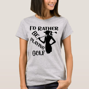 I'd Rather Be Playing Golf, Funny Womens T-Shirt