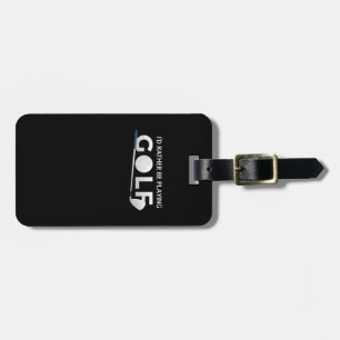 I'd Rather Be Playing Golf Luggage Tag
