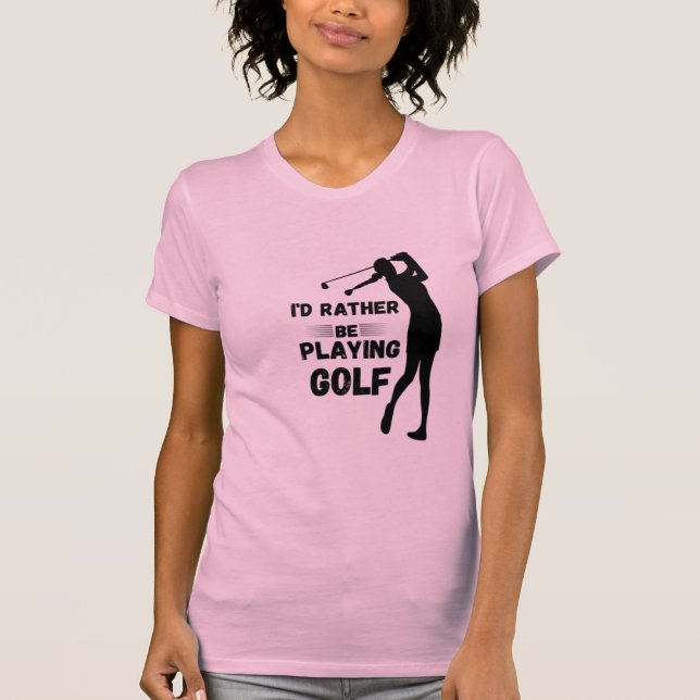  I'd rather be playing golf  T-Shirt (Front)