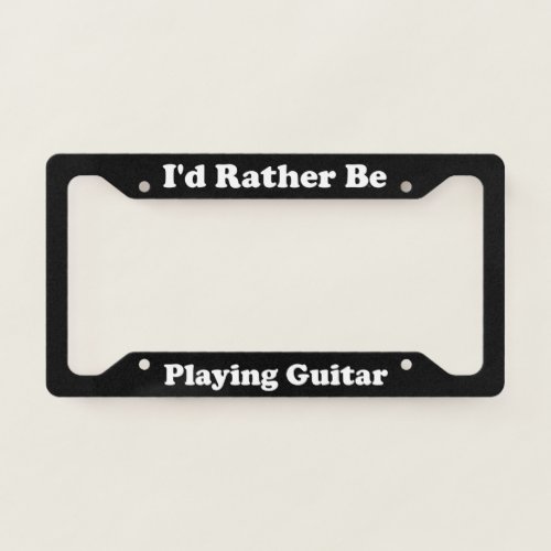 Id Rather Be Playing Guitar License Plate Frame