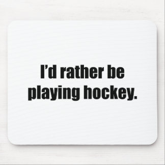 I'd Rather Be Playing Hockey Mouse Pad