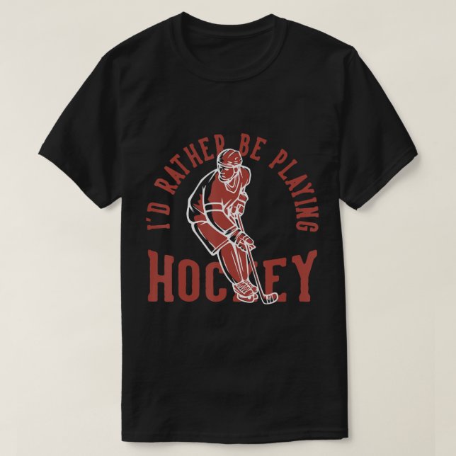 Id Rather Be Playing Hockey  T-Shirt (Design Front)
