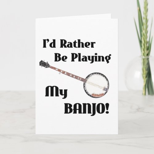 Id Rather be Playing My Banjo Card