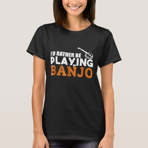 Id Rather Be Playing My Banjo String Instrument T_Shirt