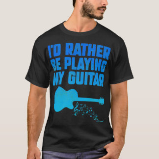 Id Rather Be Playing My Guitar Funny Guitar 2 T-Shirt