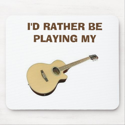 ID RATHER BE PLAYING MY GUITAR MOUSEPAD