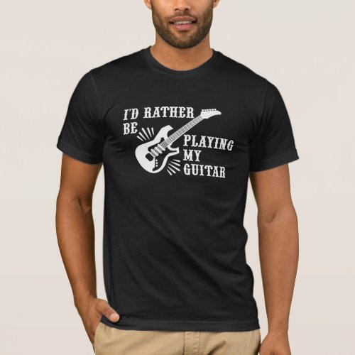 Id Rather Be Playing My Guitar T_Shirt