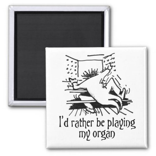 Id rather be playing my organ magnet