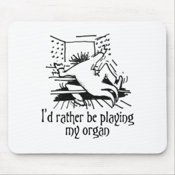 I'd Rather Be Playing My Organ! Mouse Pad by organs at Zazzle