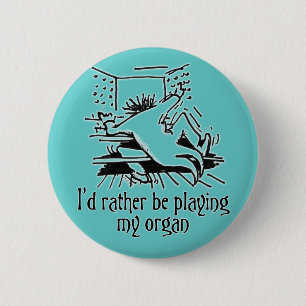 I'd rather be playing my organ! pinback button