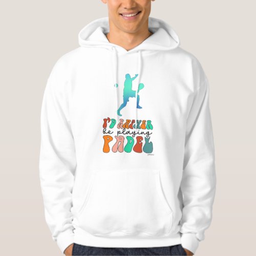 Id Rather be Playing Padel Hooded Sweatshirt