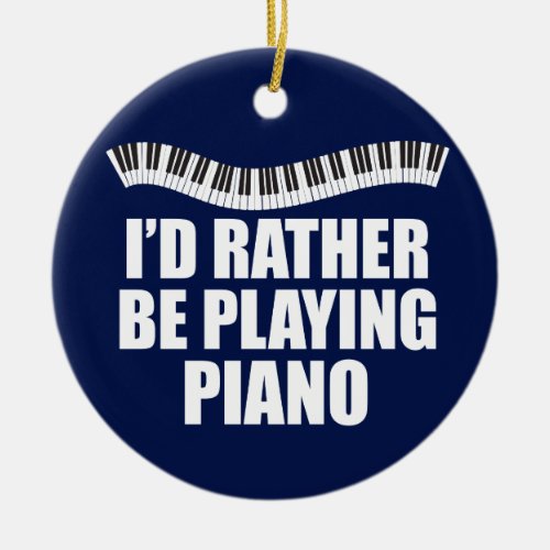 Id Rather Be Playing Piano Funny Pianist Ceramic Ornament