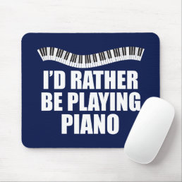 I&#39;d Rather Be Playing Piano Funny Pianist Mouse Pad