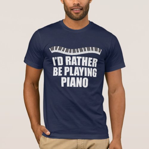 Id Rather Be Playing Piano Funny Pianist T_Shirt