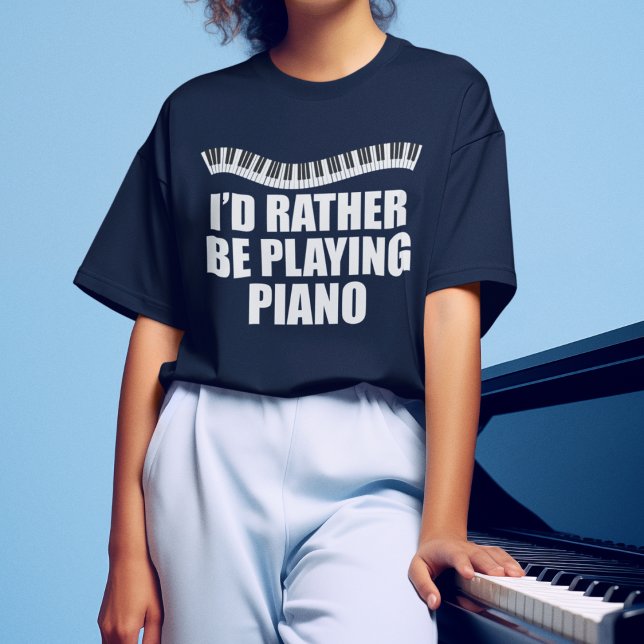 I'd Rather Be Playing Piano Funny Pianist T-Shirt (Creator Uploaded)