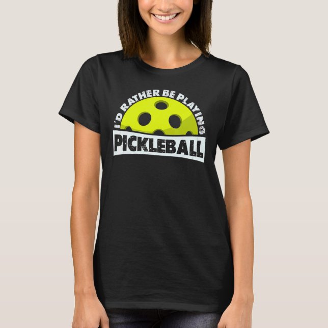 I'd Rather Be Playing Pickleball ,Funny Pickleball T-Shirt (Front)