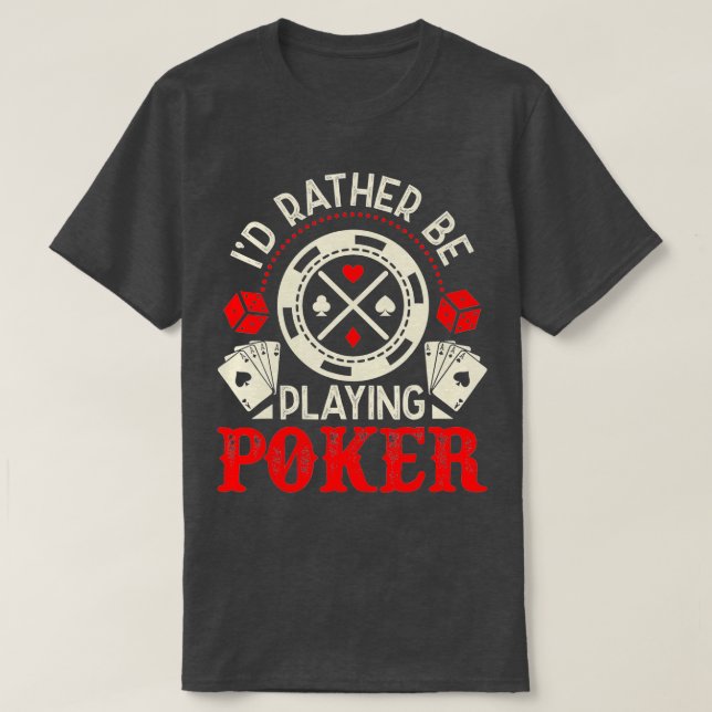 I'd Rather Be Playing Poker Funny Poker  T-Shirt (Design Front)