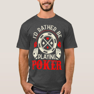 I'd Rather Be Playing Poker Funny Poker T-Shirt