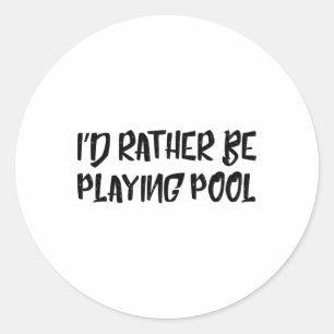 I'd Rather Be Playing Pool Funny Humor Tee Billiar Classic Round Sticker