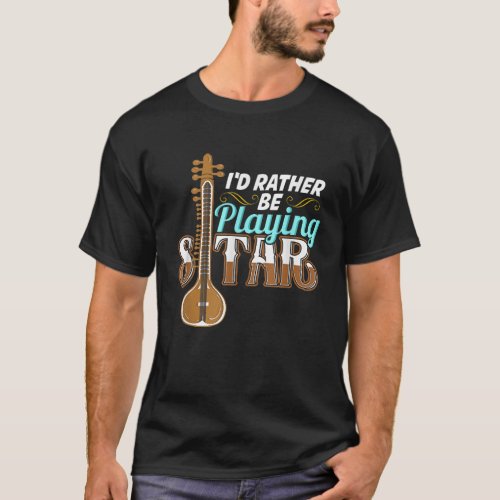 Id Rather Be Playing Sitar T Shirt Sitar Player Te