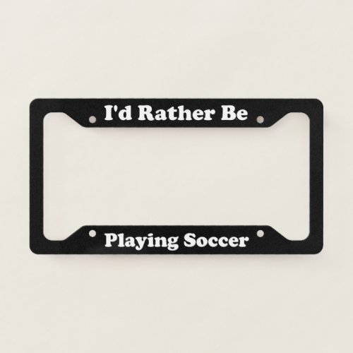 Id Rather Be Playing Soccer License Plate Frame