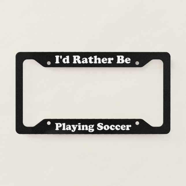 Id Rather Be Playing Soccer License Plate Frame (Front)