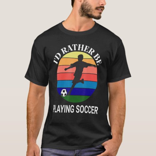 Id Rather Be Playing Soccer Sunset Silhouette Bo T_Shirt