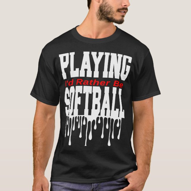 I'd Rather Be Playing Softball T-Shirt (Front)