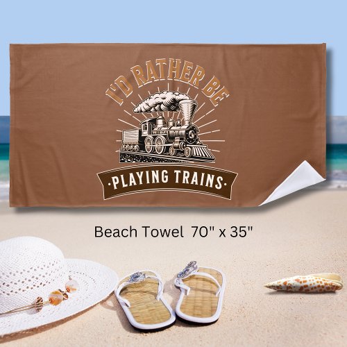 Id Rather Be Playing Steam Trains Railroad Engine Beach Towel