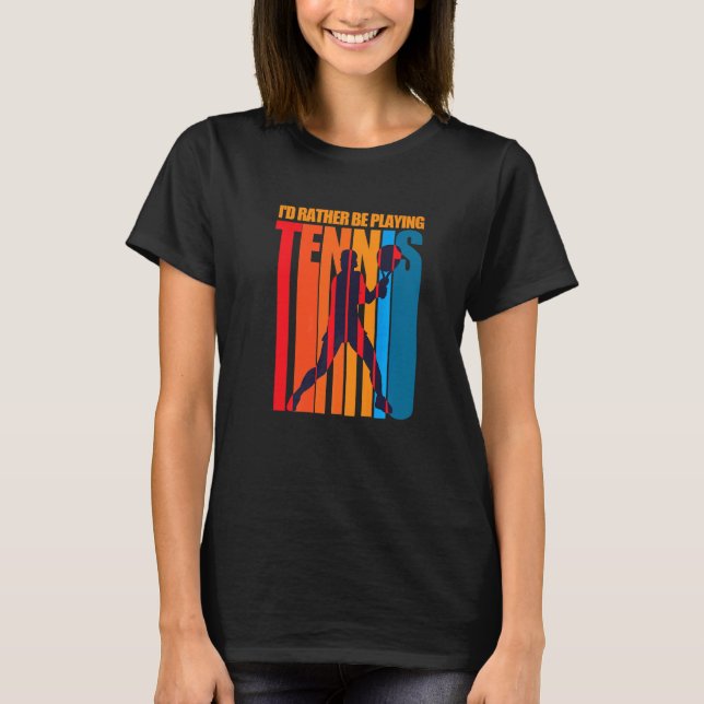 I'd Rather Be Playing Tennis Pride Tennis Player D T-Shirt (Front)