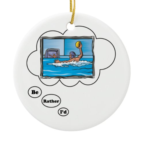 I'd rather be playing Water Polo 3 Ceramic Ornament