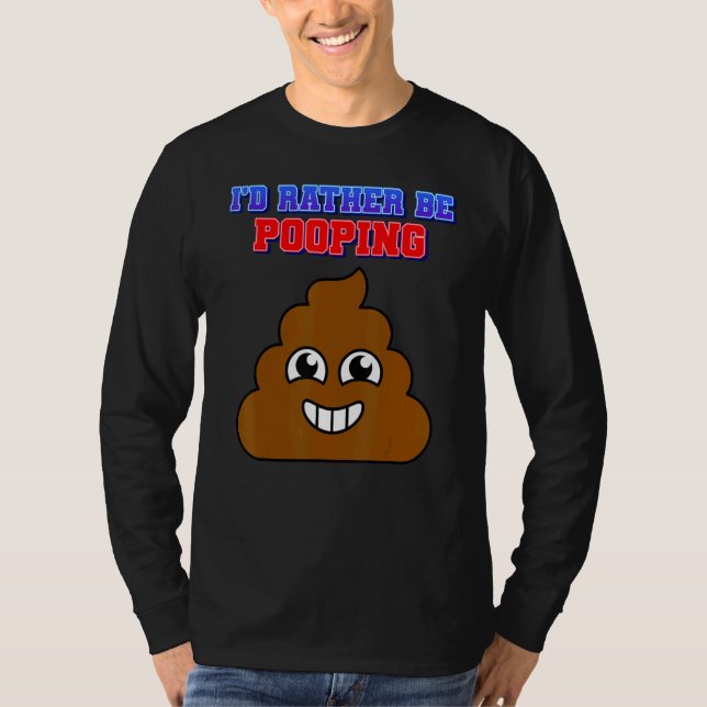 I'd Rather Be Pooping  Humor Graphic T-Shirt (Front)