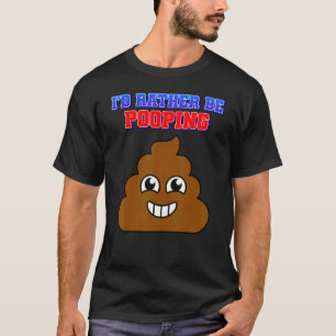 I'd Rather Be Pooping Humor Graphic T-Shirt