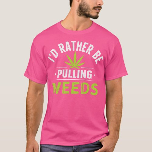 Id Rather Be Pulling Weeds T_Shirt