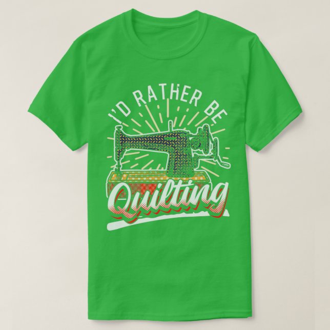 Id Rather Be Quilting Funny Quilters Quotes  T-Shirt (Design Front)