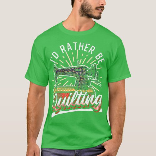 Id Rather Be Quilting Funny Quilters Quotes  T_Shirt