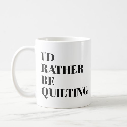 Id Rather Be Quilting Quote Modern Typography Coffee Mug