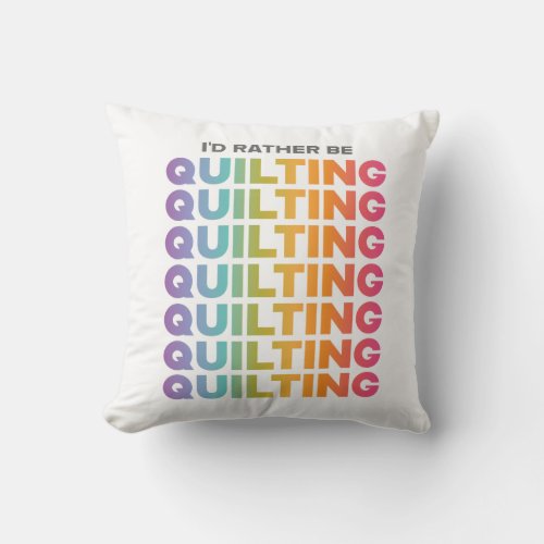 Id Rather Be Quilting Rainbow Ombre Letters Throw Pillow